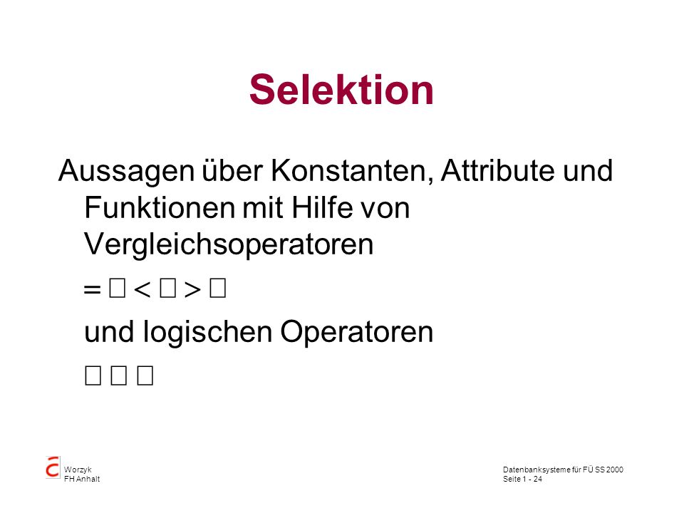 Selektion Aussagen über Konstanten, Attribute und Funktionen mit Hilfe von Vergleichsoperatoren. = ¹ < £ > ³.