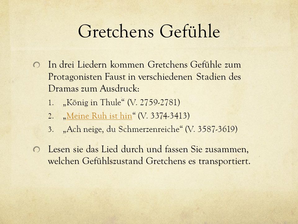 Gretchens Gefühle In drei Liedern kommen Gretchens Gefühle zum Protagonisten Faust in verschiedenen Stadien des Dramas zum Ausdruck: