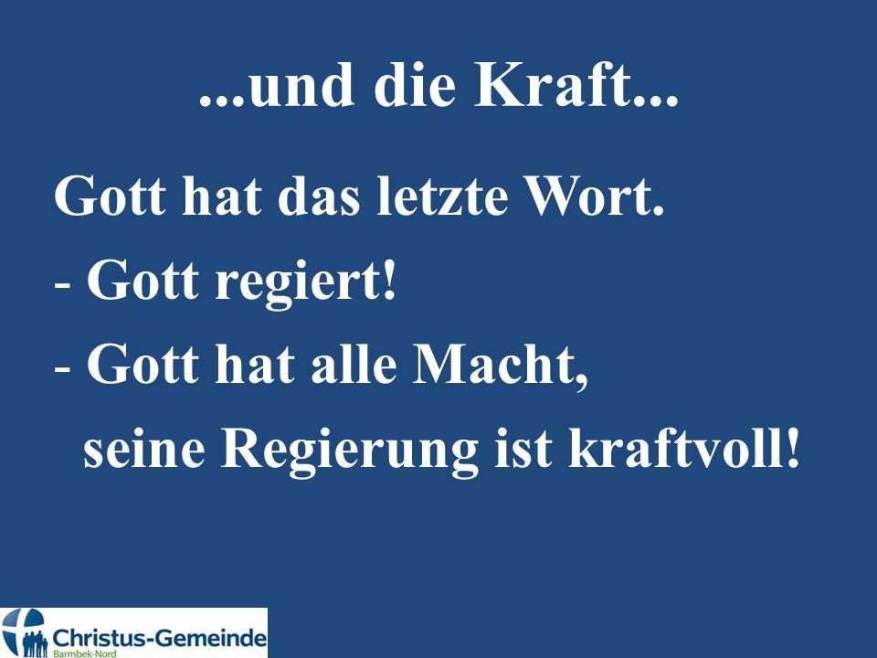 ...und die Kraft... Gott hat das letzte Wort. Gott regiert!