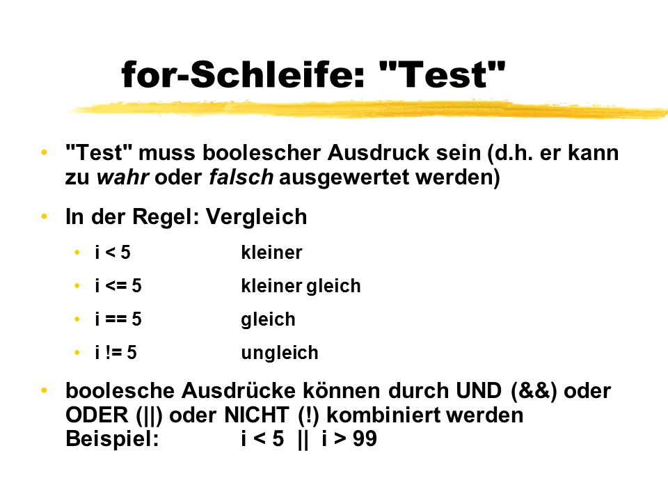 for-Schleife: Test Test muss boolescher Ausdruck sein (d.h. er kann zu wahr oder falsch ausgewertet werden)