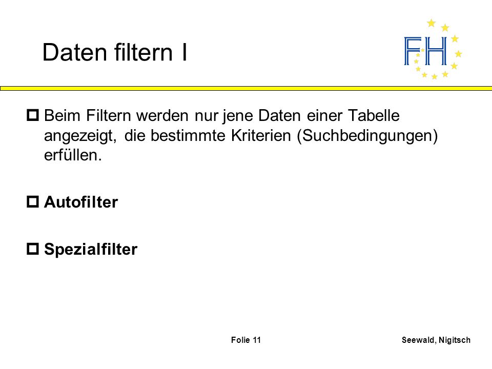 Daten filtern I Beim Filtern werden nur jene Daten einer Tabelle angezeigt, die bestimmte Kriterien (Suchbedingungen) erfüllen.