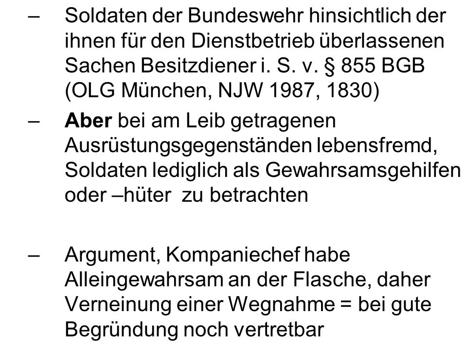 Soldaten der Bundeswehr hinsichtlich der ihnen für den Dienstbetrieb überlassenen Sachen Besitzdiener i. S. v. § 855 BGB (OLG München, NJW 1987, 1830)