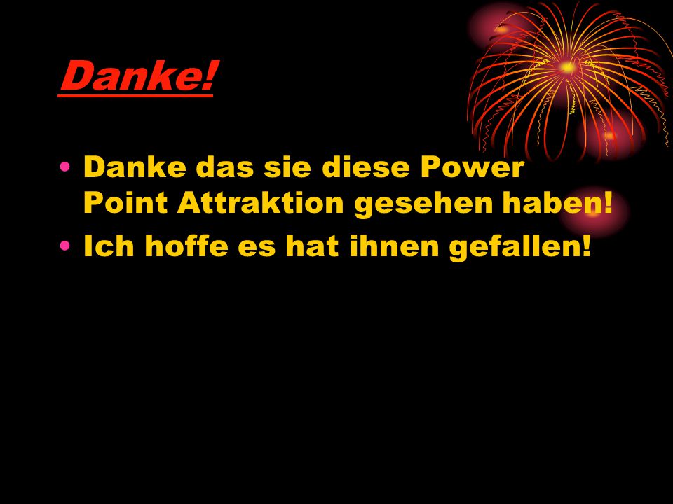 Danke! Danke das sie diese Power Point Attraktion gesehen haben!