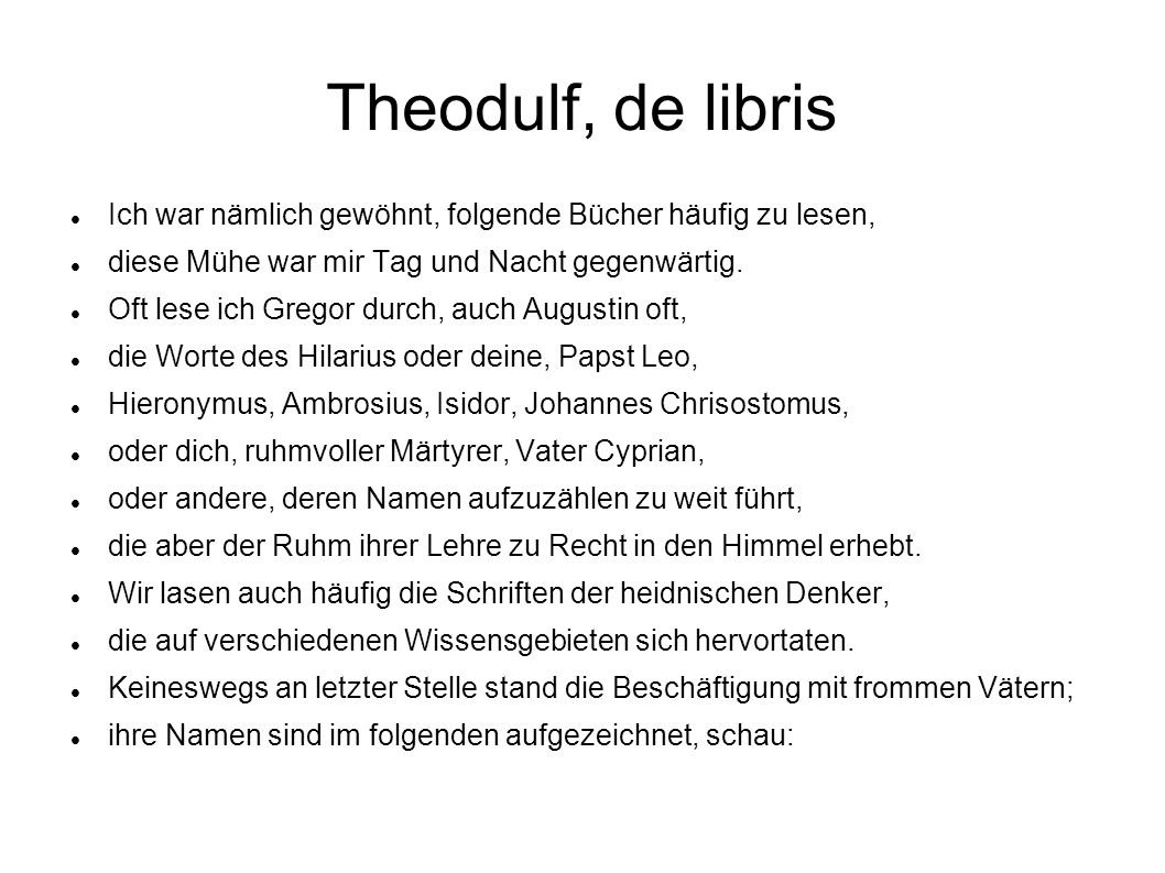 Theodulf, de libris Ich war nämlich gewöhnt, folgende Bücher häufig zu lesen, diese Mühe war mir Tag und Nacht gegenwärtig.