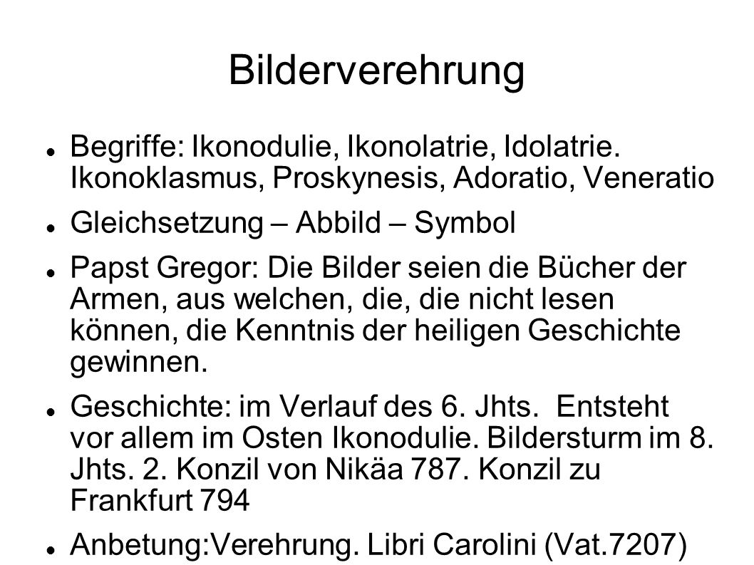 Bilderverehrung Begriffe: Ikonodulie, Ikonolatrie, Idolatrie. Ikonoklasmus, Proskynesis, Adoratio, Veneratio.