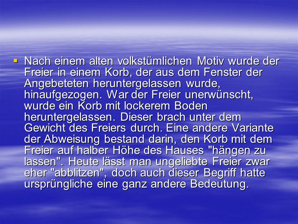 Nach einem alten volkstümlichen Motiv wurde der Freier in einem Korb, der aus dem Fenster der Angebeteten heruntergelassen wurde, hinaufgezogen.