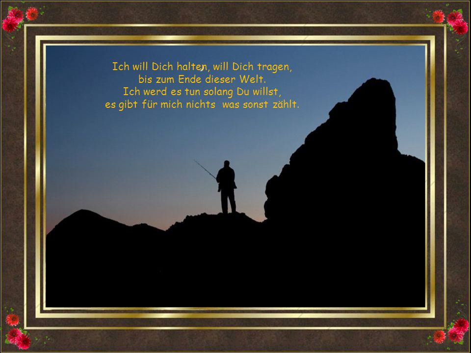 Ich will Dich halten, will Dich tragen, bis zum Ende dieser Welt