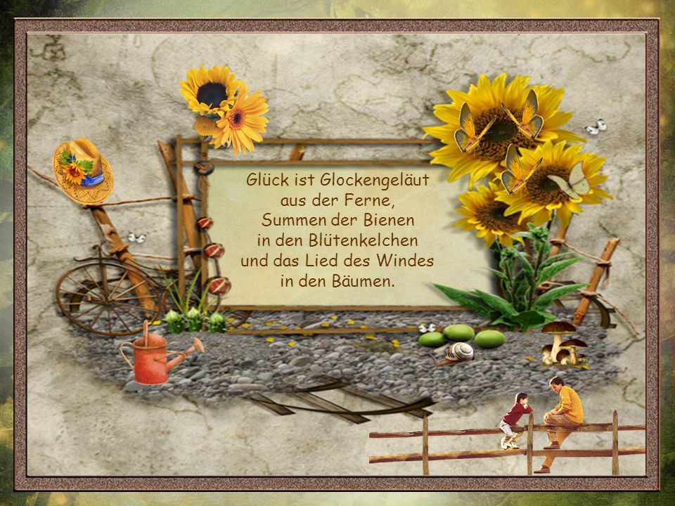 Glück ist Glockengeläut aus der Ferne, Summen der Bienen in den Blütenkelchen und das Lied des Windes in den Bäumen.