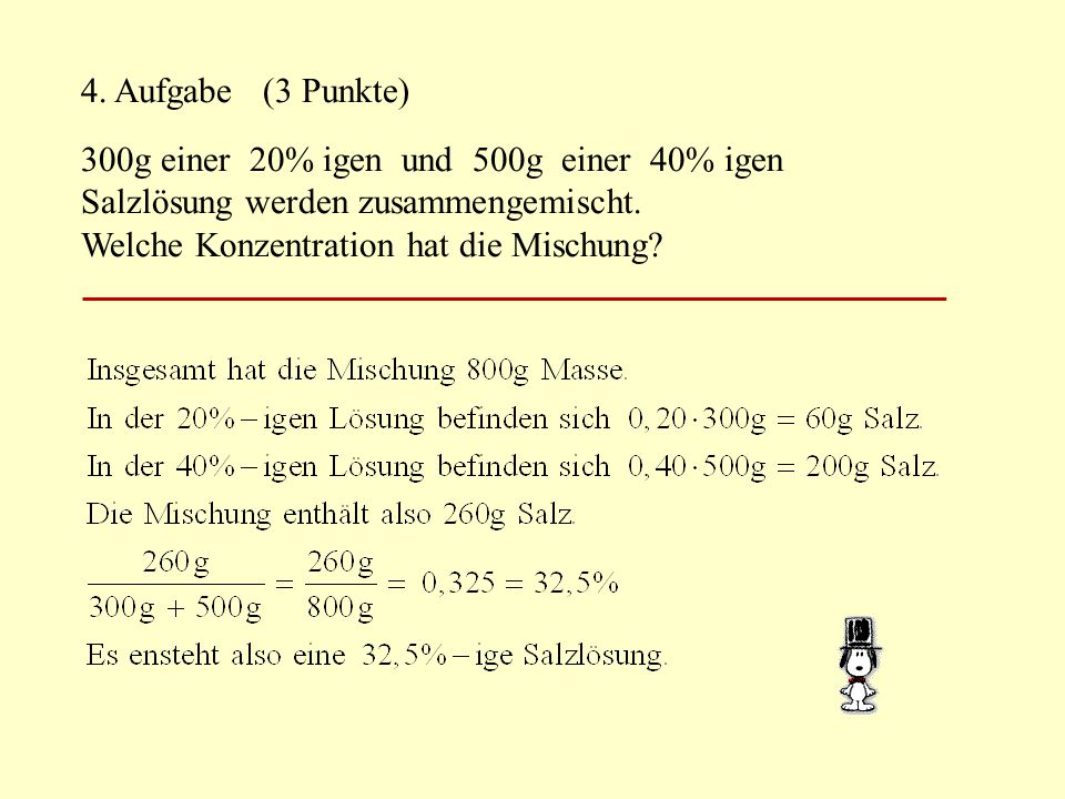 4. Aufgabe (3 Punkte) 300g einer 20% igen und 500g einer 40% igen. Salzlösung werden zusammengemischt.