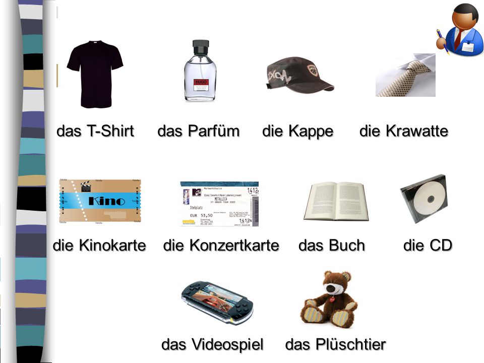 das T-Shirt das Parfüm. die Kappe. die Krawatte. die Kinokarte. die Konzertkarte. das Buch. die CD.