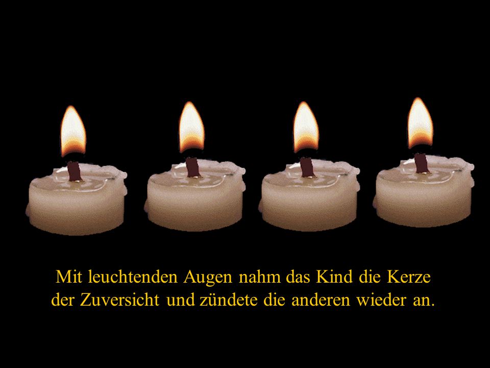 Mit leuchtenden Augen nahm das Kind die Kerze der Zuversicht und zündete die anderen wieder an.
