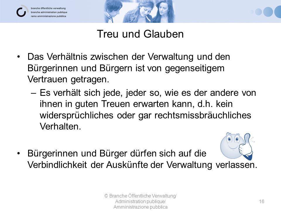 Treu und Glauben Das Verhältnis zwischen der Verwaltung und den Bürgerinnen und Bürgern ist von gegenseitigem Vertrauen getragen.