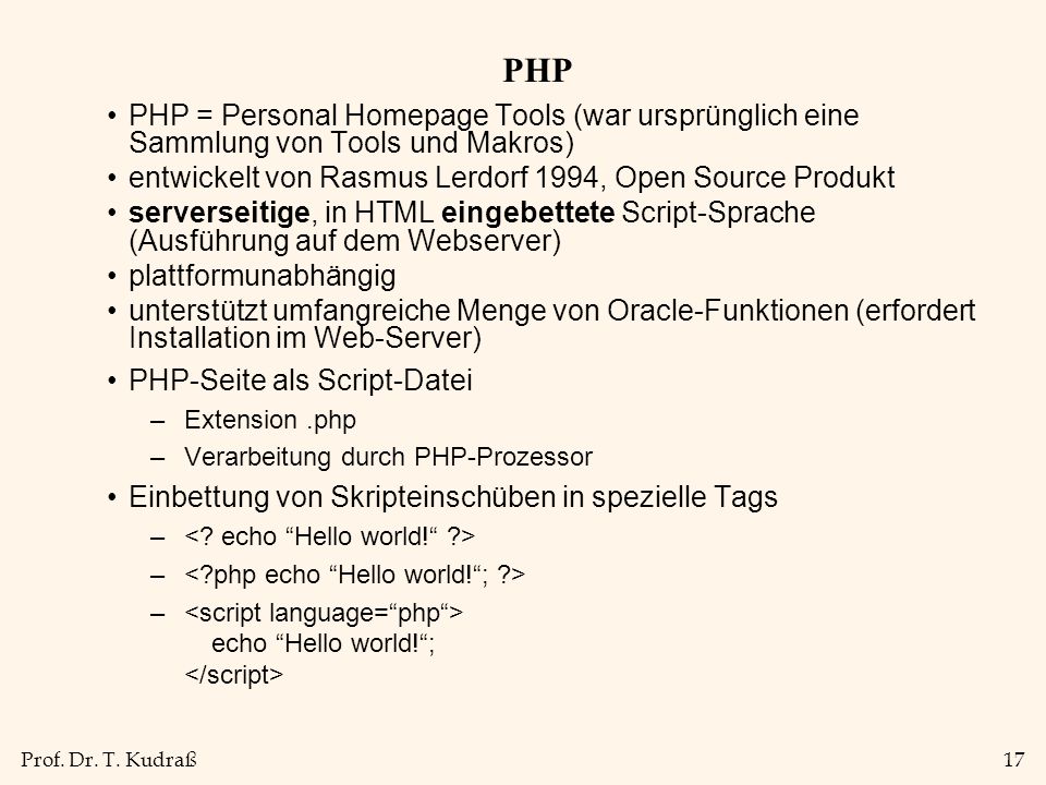 PHP PHP = Personal Homepage Tools (war ursprünglich eine Sammlung von Tools und Makros) entwickelt von Rasmus Lerdorf 1994, Open Source Produkt.