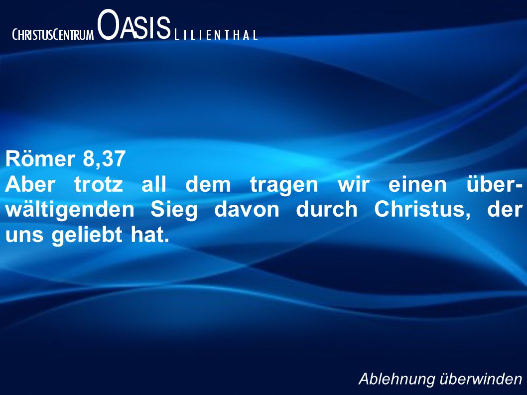 Römer 8,37 Aber trotz all dem tragen wir einen über-wältigenden Sieg davon durch Christus, der uns geliebt hat.