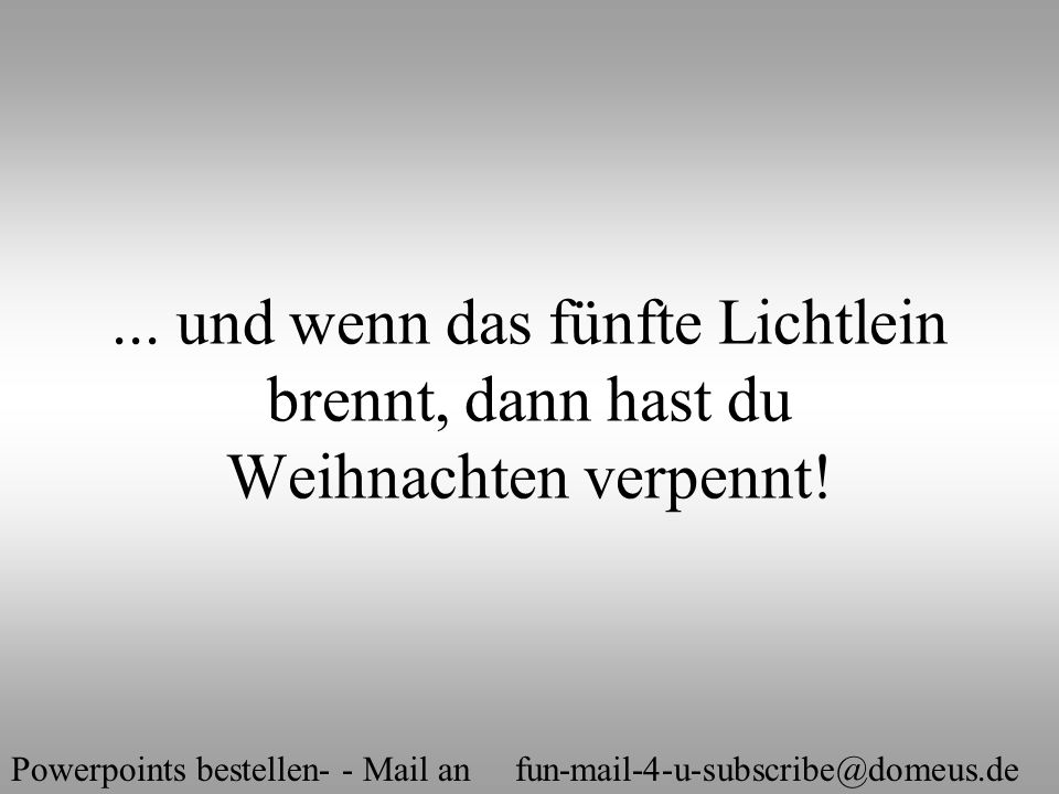... und wenn das fünfte Lichtlein brennt, dann hast du Weihnachten verpennt!