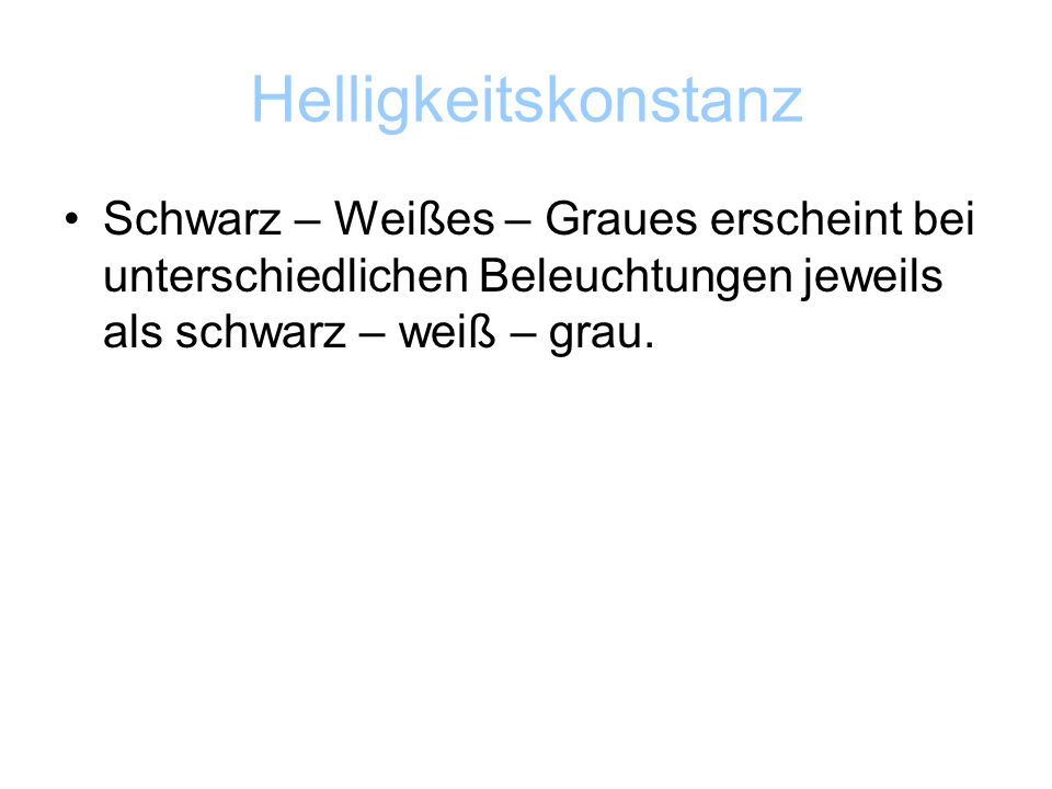 Helligkeitskonstanz Schwarz – Weißes – Graues erscheint bei unterschiedlichen Beleuchtungen jeweils als schwarz – weiß – grau.