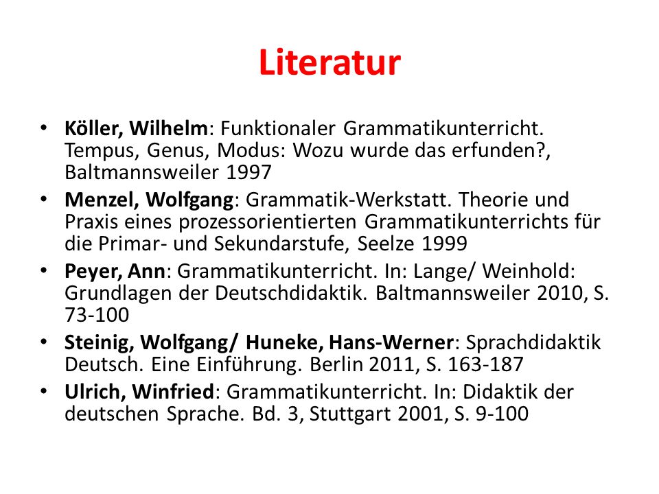Literatur Köller, Wilhelm: Funktionaler Grammatikunterricht. Tempus, Genus, Modus: Wozu wurde das erfunden , Baltmannsweiler