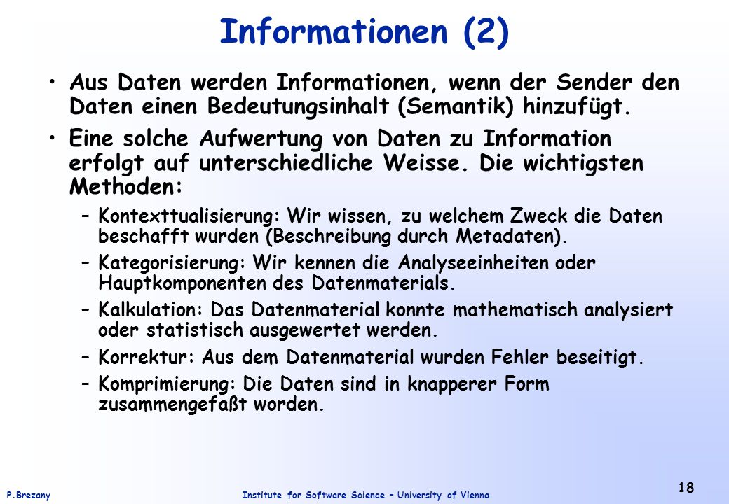 Informationen (2) Aus Daten werden Informationen, wenn der Sender den Daten einen Bedeutungsinhalt (Semantik) hinzufügt.
