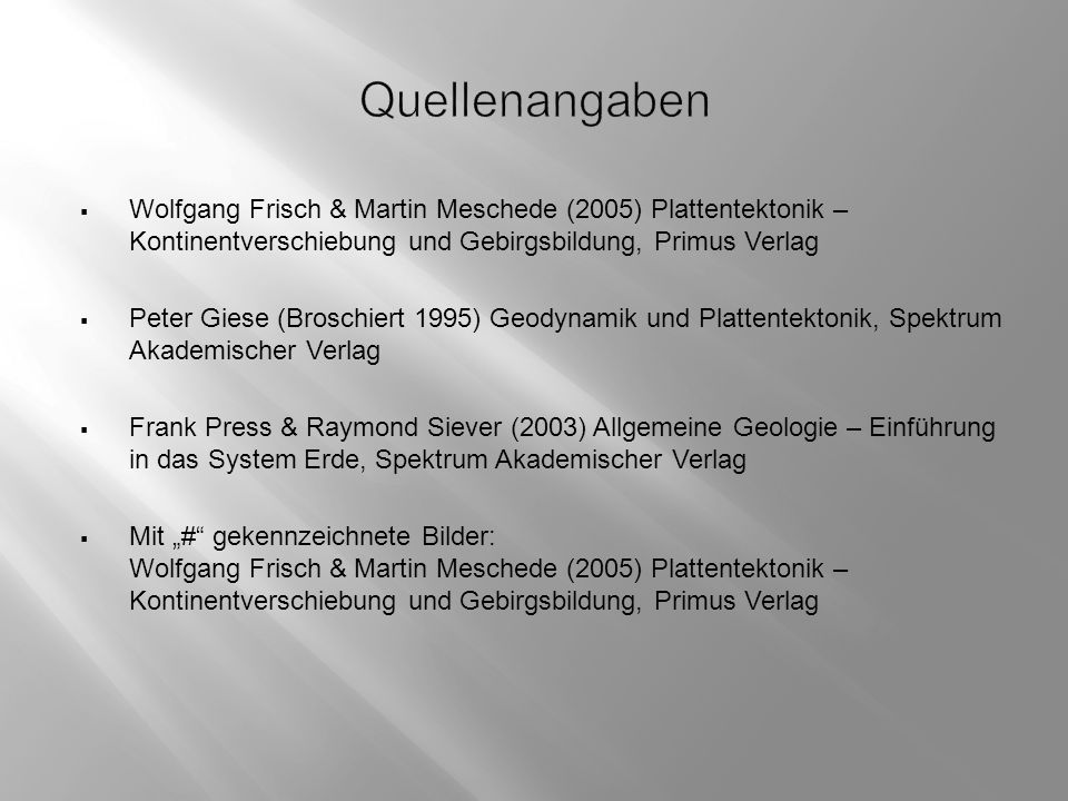 Quellenangaben Wolfgang Frisch & Martin Meschede (2005) Plattentektonik – Kontinentverschiebung und Gebirgsbildung, Primus Verlag.