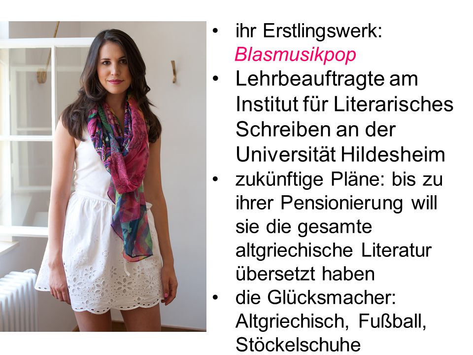 ihr Erstlingswerk: Blasmusikpop. Lehrbeauftragte am Institut für Literarisches Schreiben an der Universität Hildesheim.