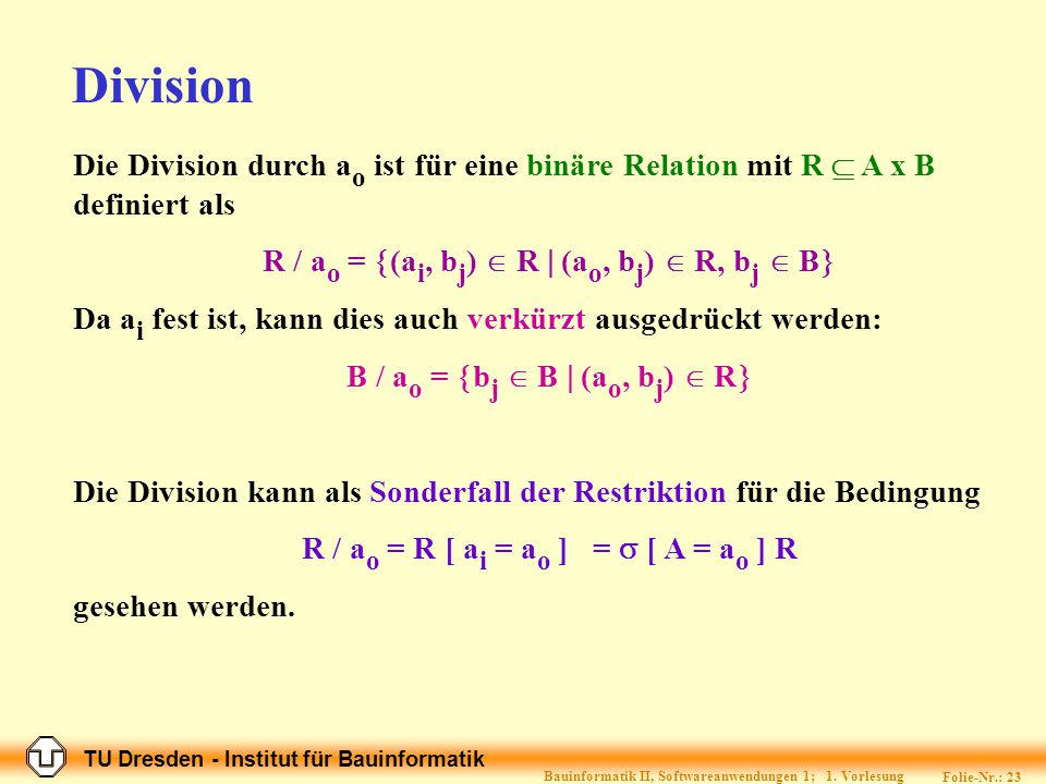 Division Die Division durch ao ist für eine binäre Relation mit R  A x B definiert als. R / ao = (ai, bj)  R  (ao, bj)  R, bj  B