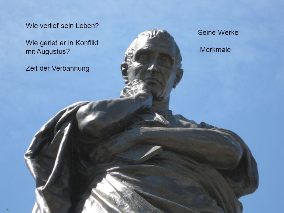 Wie verlief sein Leben Wie geriet er in Konflikt. mit Augustus Zeit der Verbannung. Seine Werke.