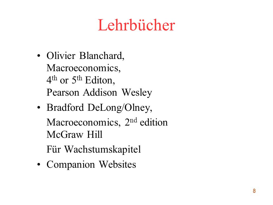 Lehrbücher Olivier Blanchard, Macroeconomics, 4th or 5th Editon, Pearson Addison Wesley. Bradford DeLong/Olney,