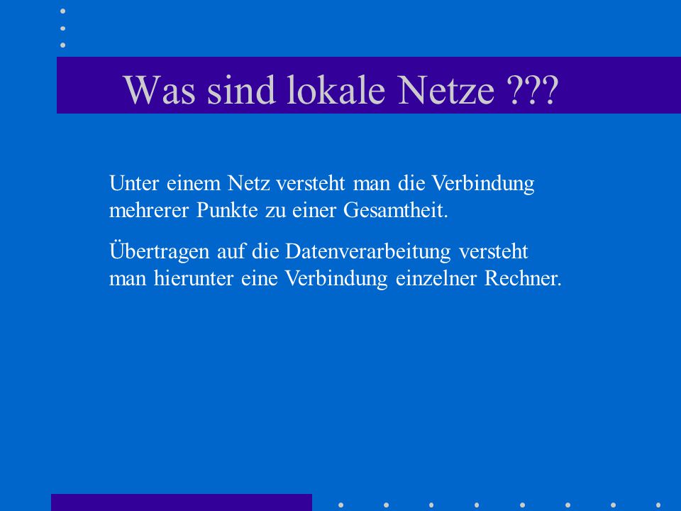 Was sind lokale Netze Unter einem Netz versteht man die Verbindung mehrerer Punkte zu einer Gesamtheit.