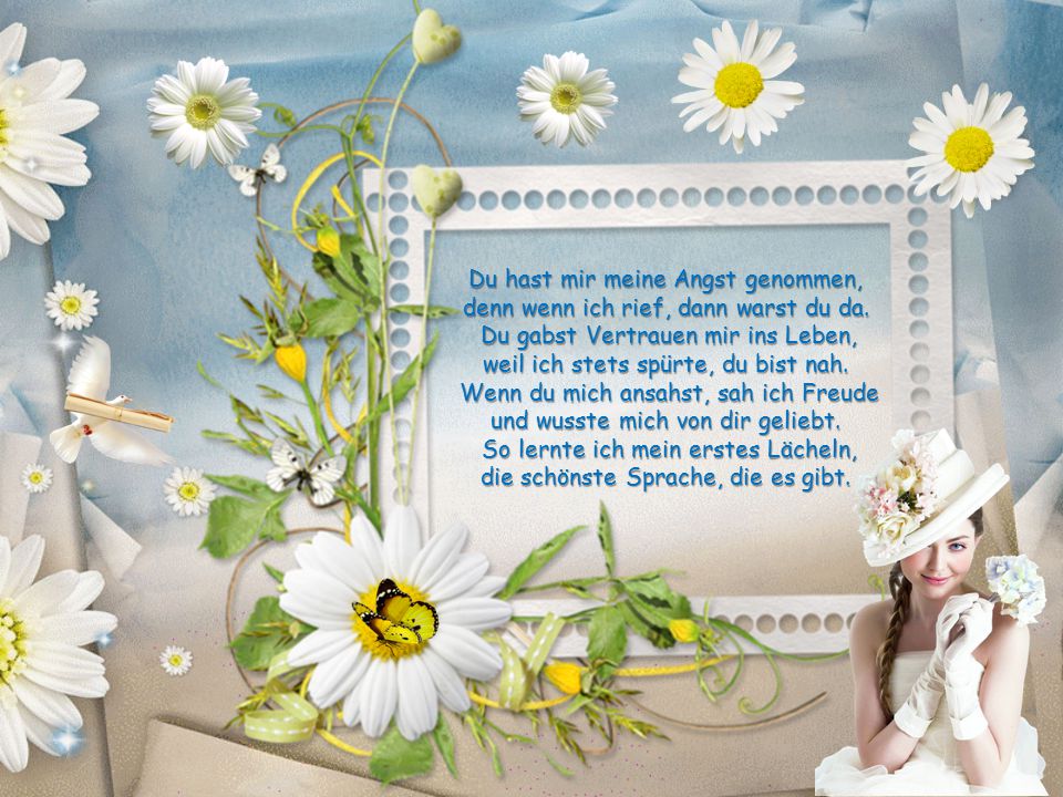 Du gabst Vertrauen mir ins Leben, weil ich stets spürte, du bist nah.