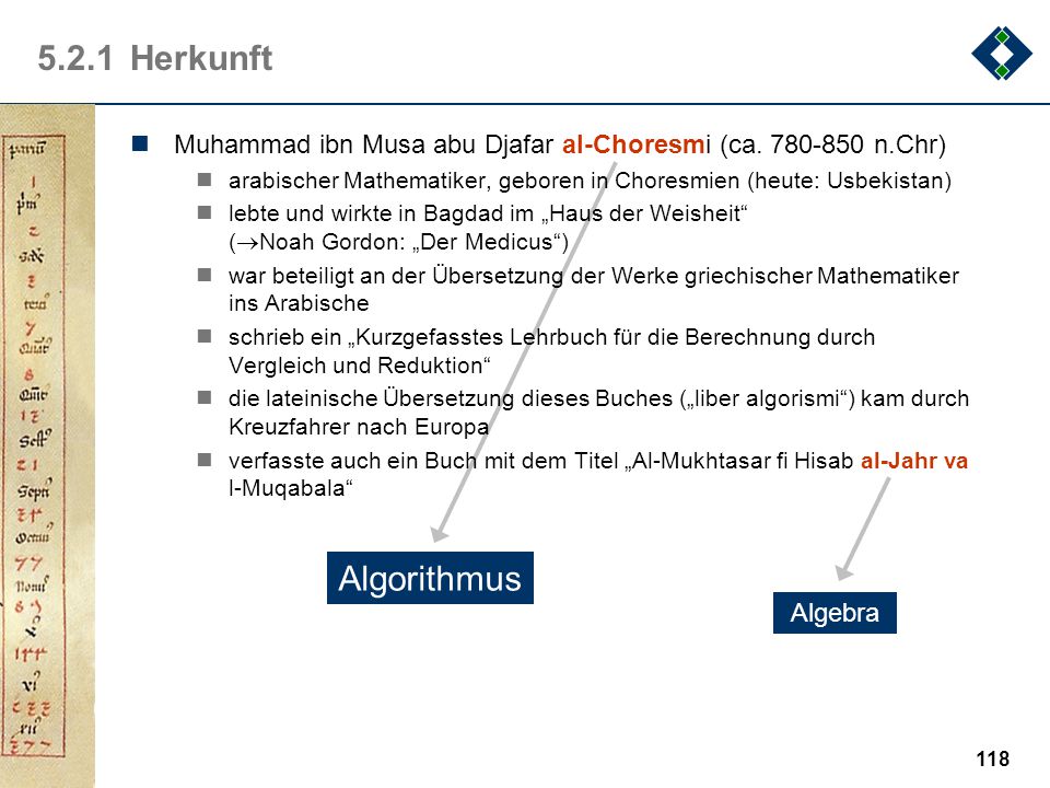 5.2.1 Herkunft Muhammad ibn Musa abu Djafar al-Choresmi (ca n.Chr) arabischer Mathematiker, geboren in Choresmien (heute: Usbekistan)