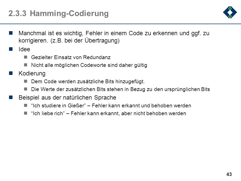 2.3.3 Hamming-Codierung Manchmal ist es wichtig, Fehler in einem Code zu erkennen und ggf. zu korrigieren. (z.B. bei der Übertragung)