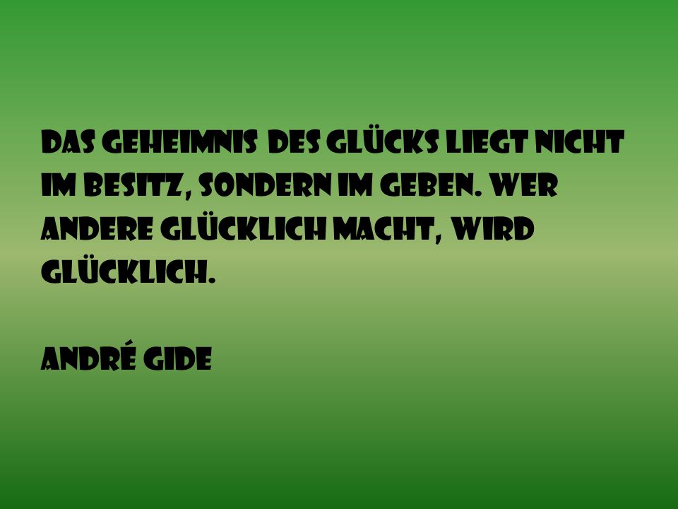 Das Geheimnis des Glücks liegt nicht im Besitz, sondern im Geben