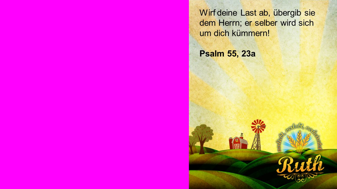Seiteneinblender Wirf deine Last ab, übergib sie dem Herrn; er selber wird sich um dich kümmern.