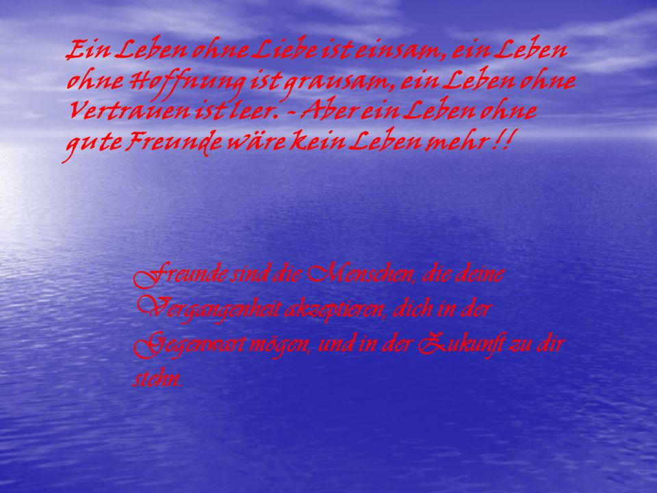 Ein Leben ohne Liebe ist einsam, ein Leben ohne Hoffnung ist grausam