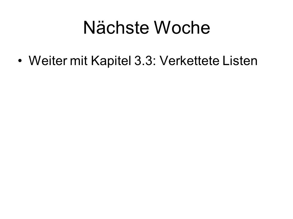 Nächste Woche Weiter mit Kapitel 3.3: Verkettete Listen
