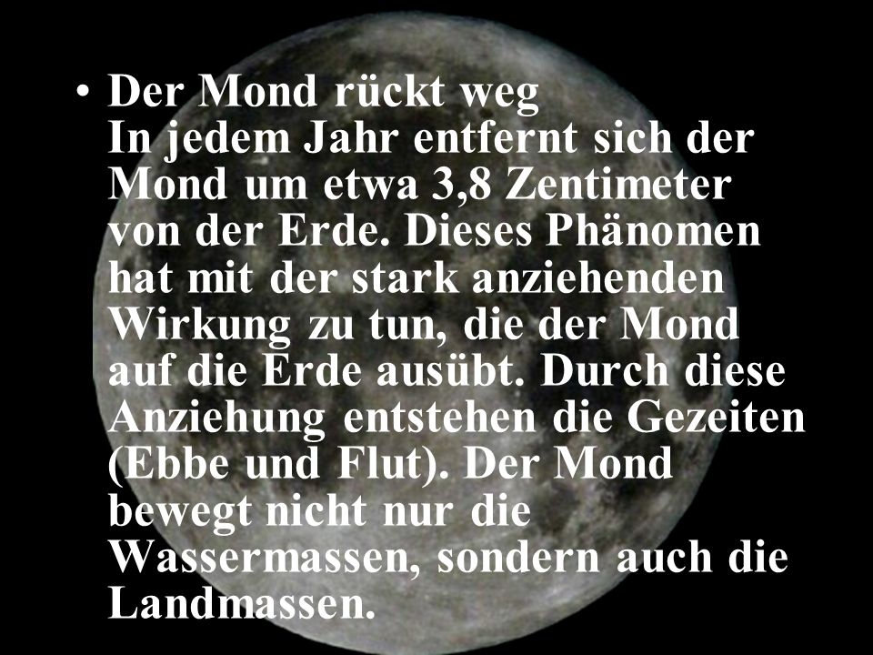 Der Mond rückt weg In jedem Jahr entfernt sich der Mond um etwa 3,8 Zentimeter von der Erde.