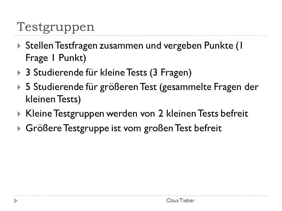 Testgruppen Stellen Testfragen zusammen und vergeben Punkte (1 Frage 1 Punkt) 3 Studierende für kleine Tests (3 Fragen)