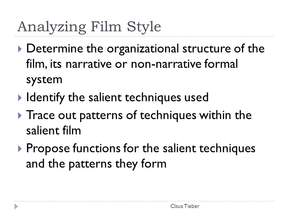Analyzing Film Style Determine the organizational structure of the film, its narrative or non-narrative formal system.