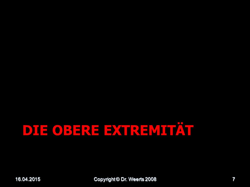 die obere Extremität Copyright © Dr. Weerts 2008