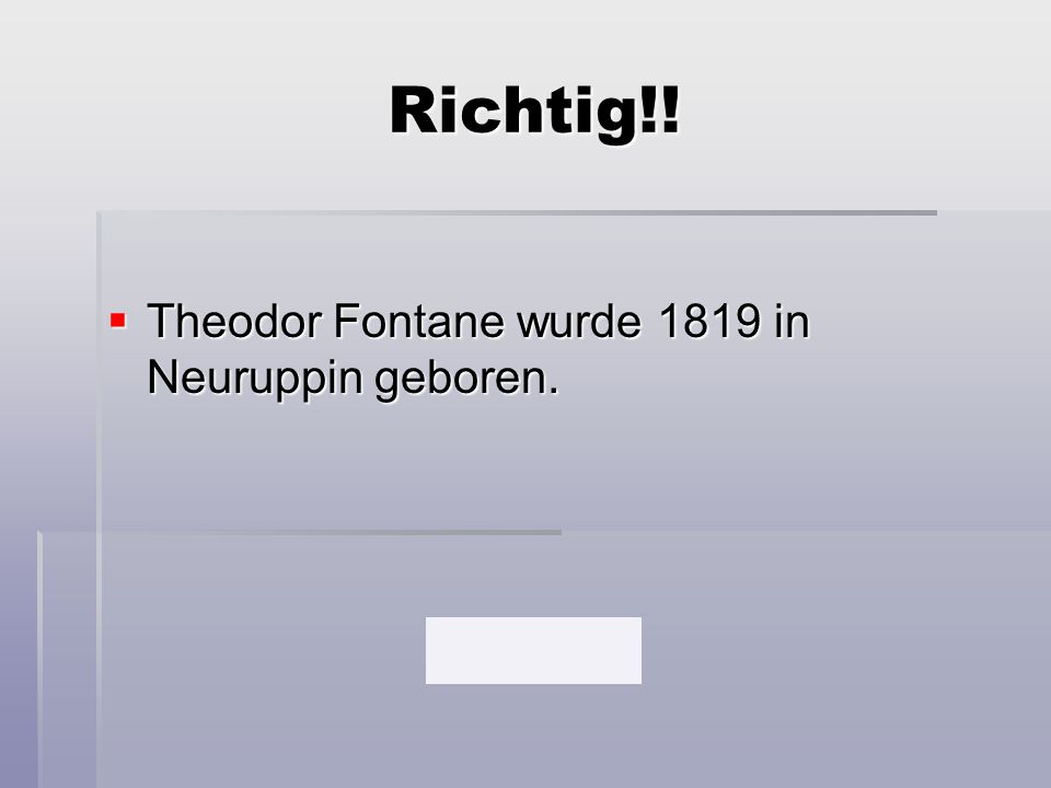 Richtig!! Theodor Fontane wurde 1819 in Neuruppin geboren.