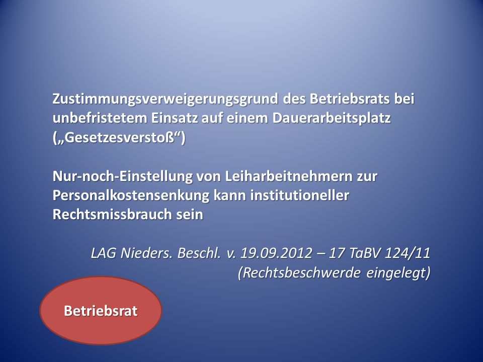 Zustimmungsverweigerungsgrund des Betriebsrats bei unbefristetem Einsatz auf einem Dauerarbeitsplatz („Gesetzesverstoß ) Nur-noch-Einstellung von Leiharbeitnehmern zur Personalkostensenkung kann institutioneller Rechtsmissbrauch sein