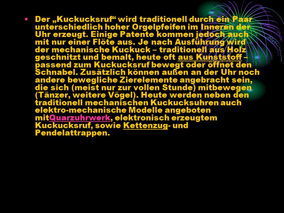 Der „Kuckucksruf wird traditionell durch ein Paar unterschiedlich hoher Orgelpfeifen im Inneren der Uhr erzeugt.