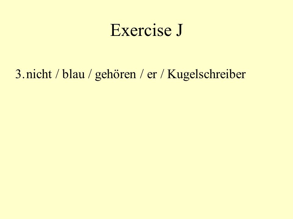 Exercise J 3. nicht / blau / gehören / er / Kugelschreiber