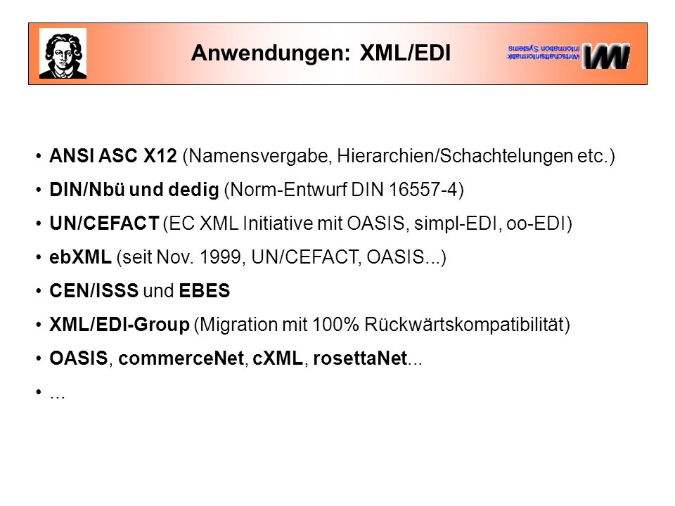 Anwendungen: XML/EDI ANSI ASC X12 (Namensvergabe, Hierarchien/Schachtelungen etc.) DIN/Nbü und dedig (Norm-Entwurf DIN )