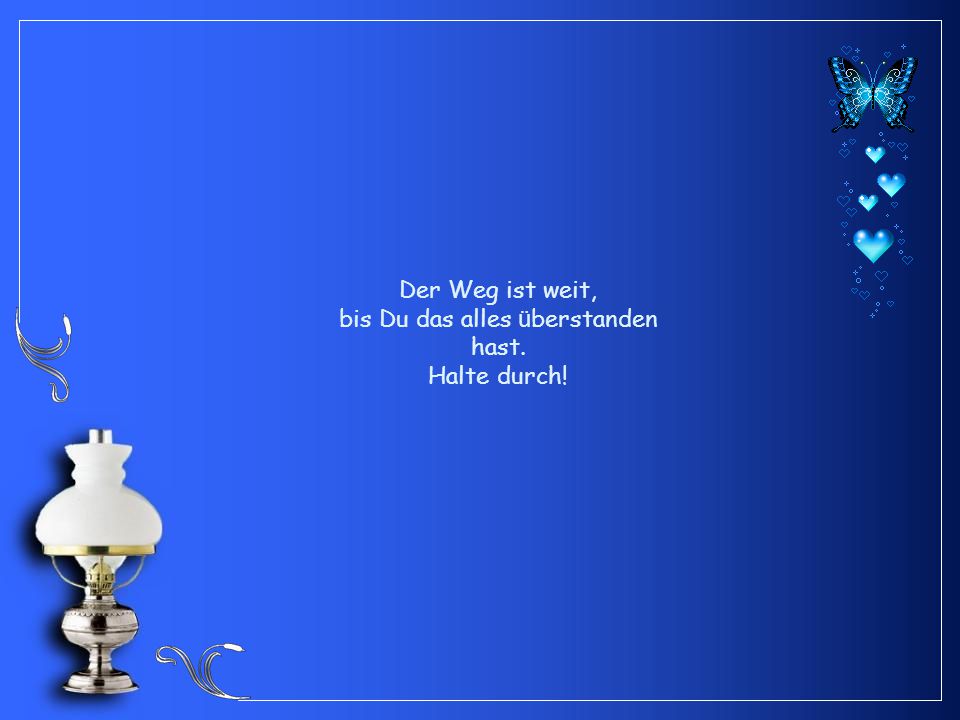 Der Weg ist weit, bis Du das alles überstanden hast. Halte durch!