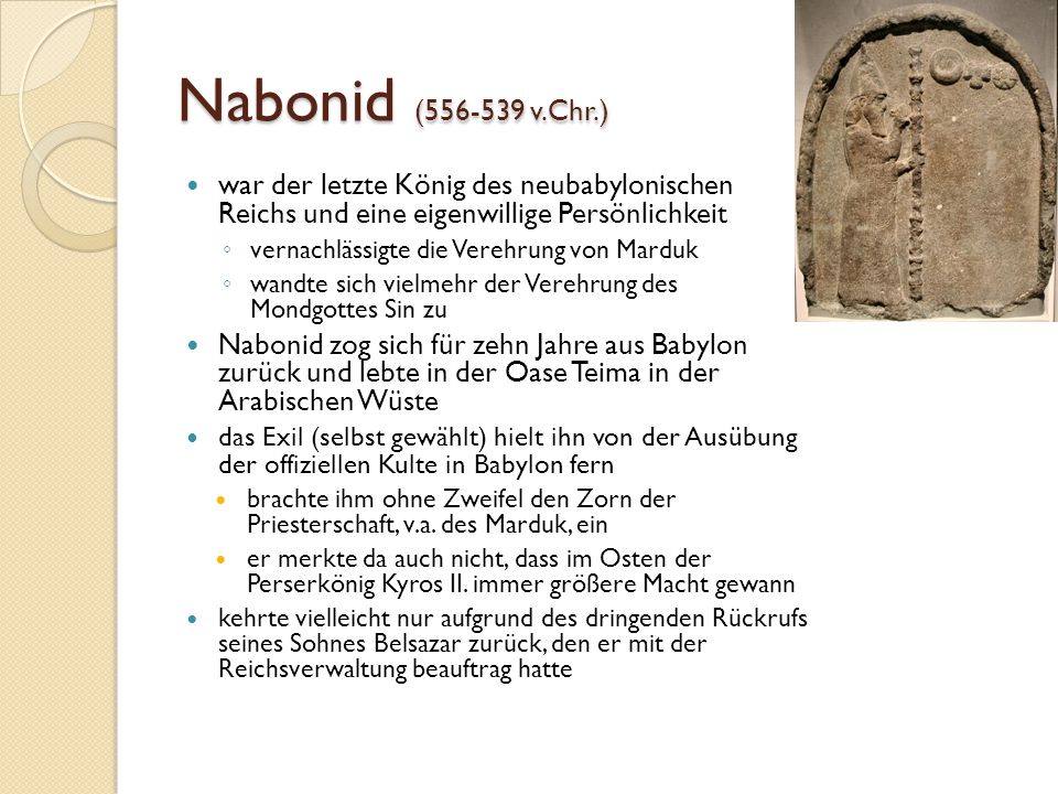 Nabonid ( v.Chr.) war der letzte König des neubabylonischen Reichs und eine eigenwillige Persönlichkeit.