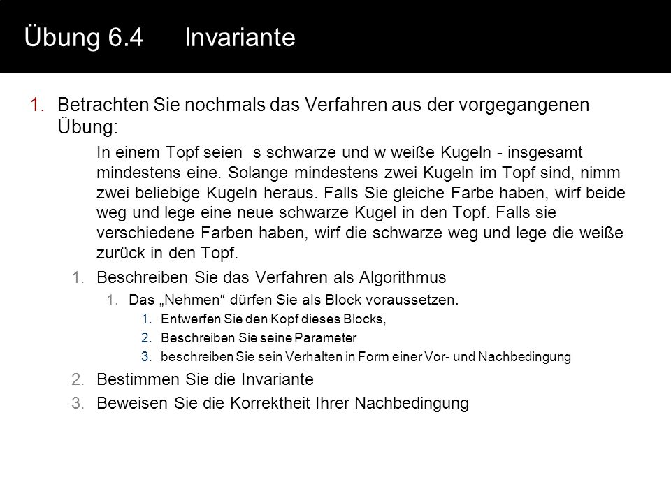 Übung 6.4 Invariante Betrachten Sie nochmals das Verfahren aus der vorgegangenen Übung: