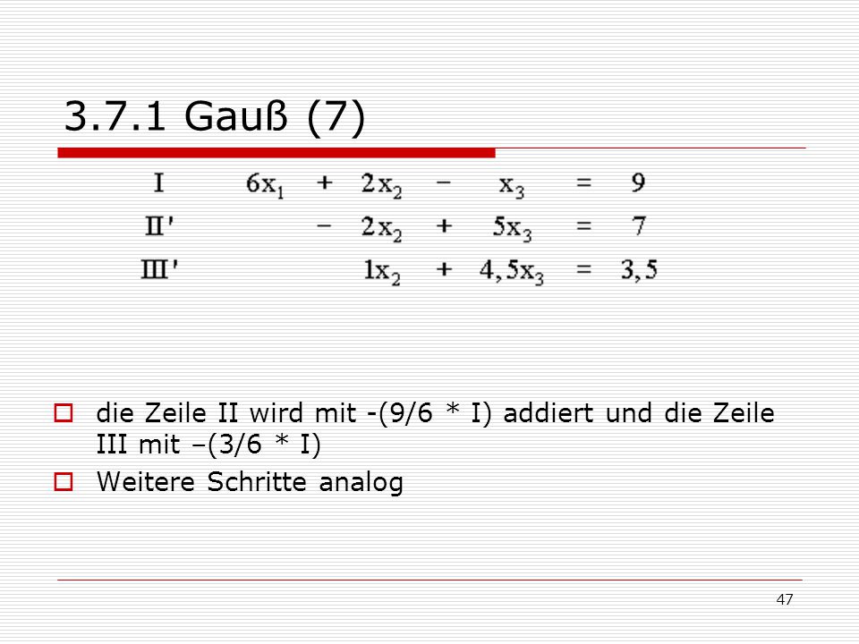 3.7.1 Gauß (7) die Zeile II wird mit -(9/6 * I) addiert und die Zeile III mit –(3/6 * I) Weitere Schritte analog.