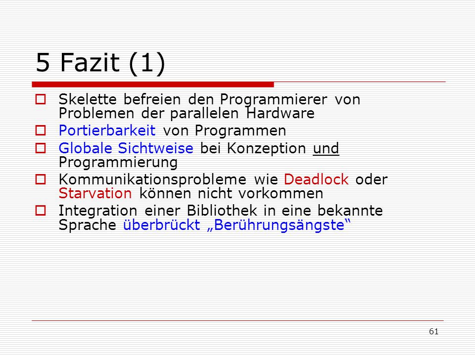 5 Fazit (1) Skelette befreien den Programmierer von Problemen der parallelen Hardware. Portierbarkeit von Programmen.