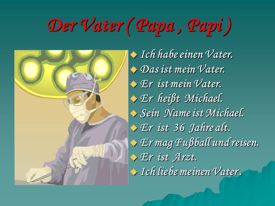 Der Vater ( Papa , Papi ) Ich habe einen Vater. Das ist mein Vater.